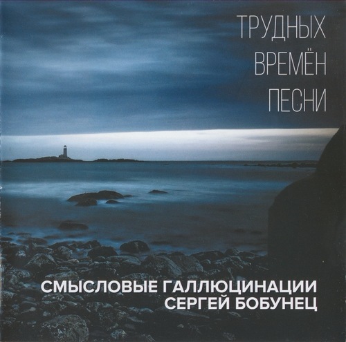 Смысловые галлюцинации (Сергей Бобунец) - Трудных времён песни [2xCD] (2016)